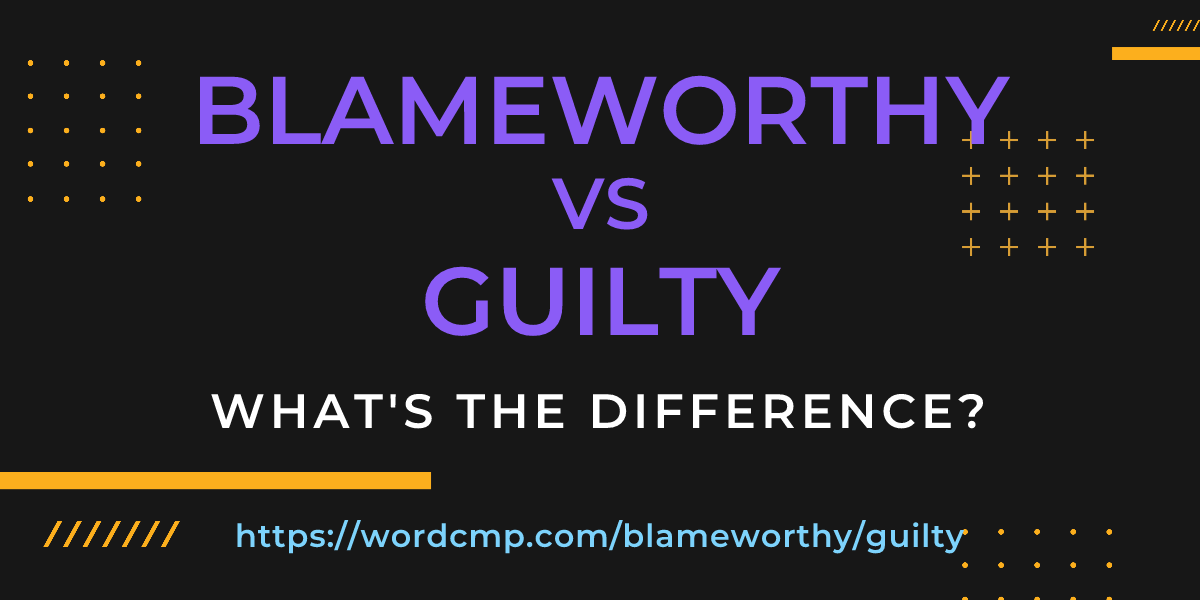 Difference between blameworthy and guilty