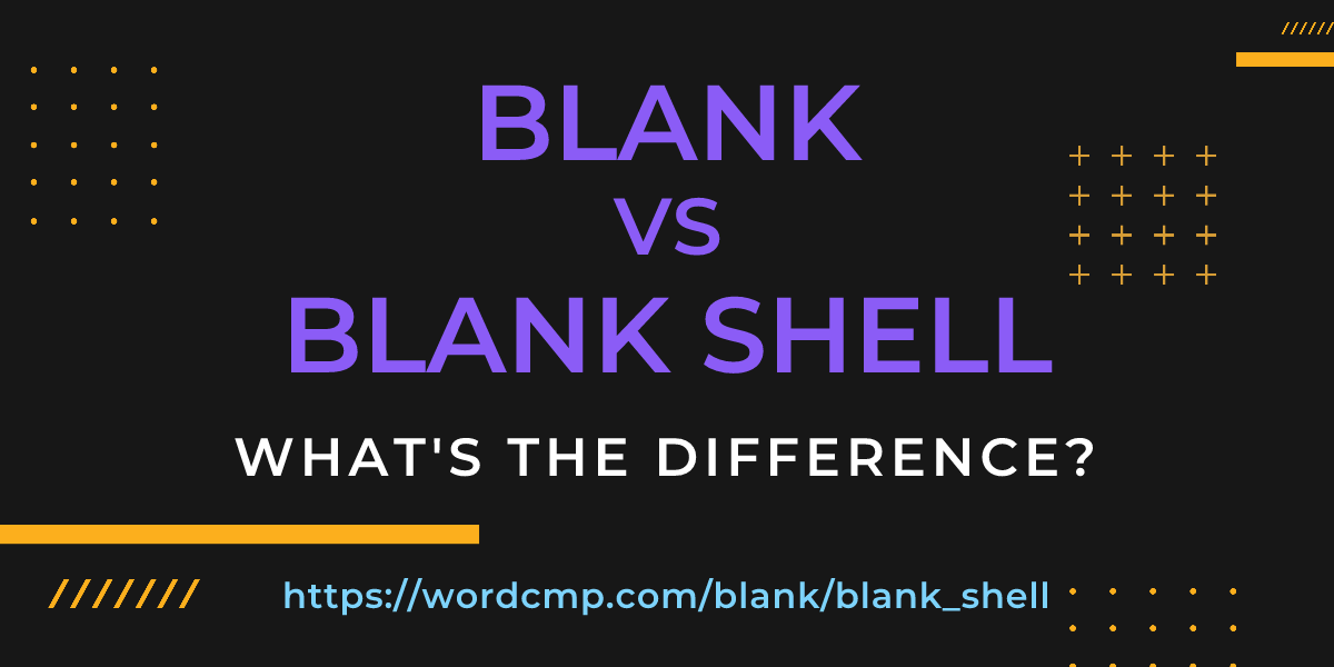 Difference between blank and blank shell