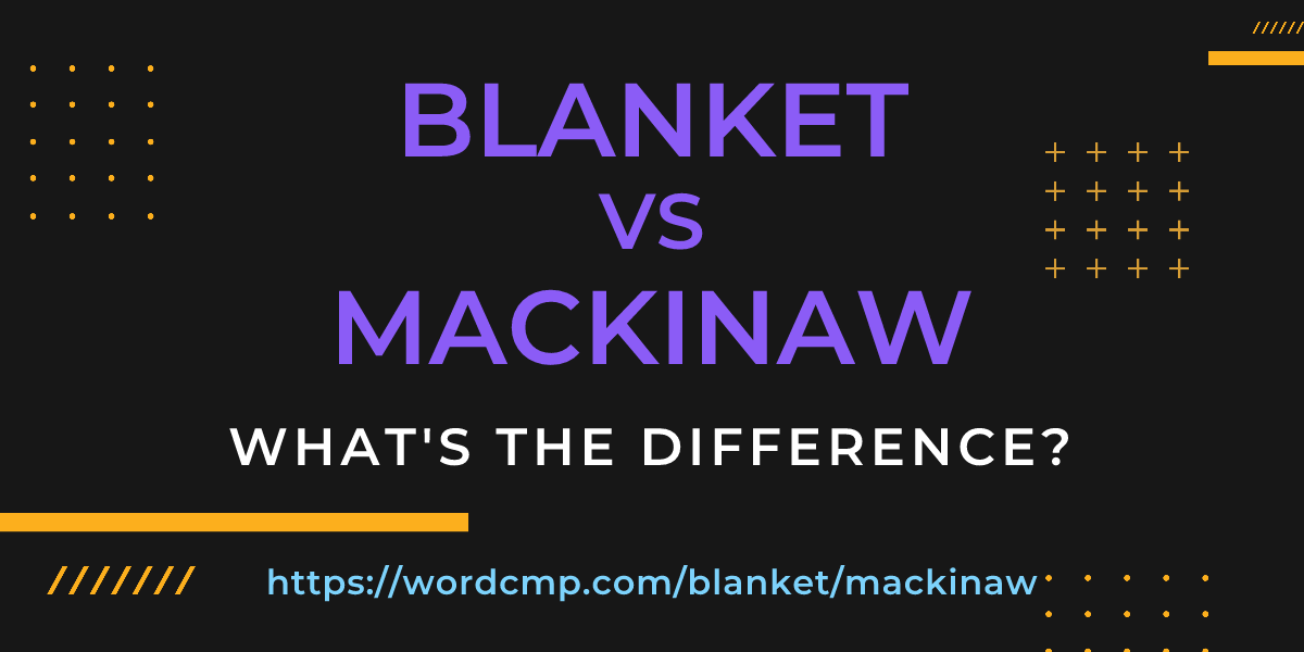 Difference between blanket and mackinaw