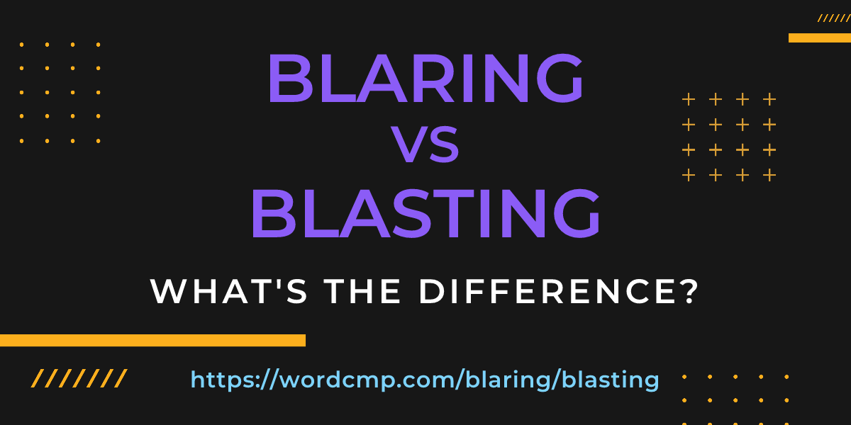 Difference between blaring and blasting