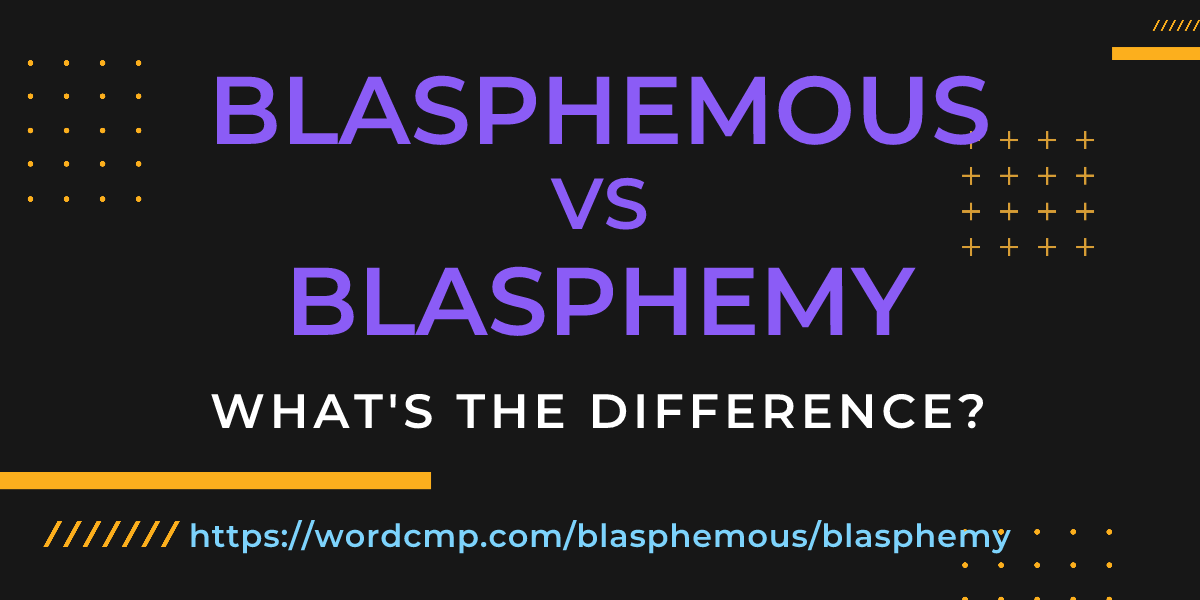 Difference between blasphemous and blasphemy