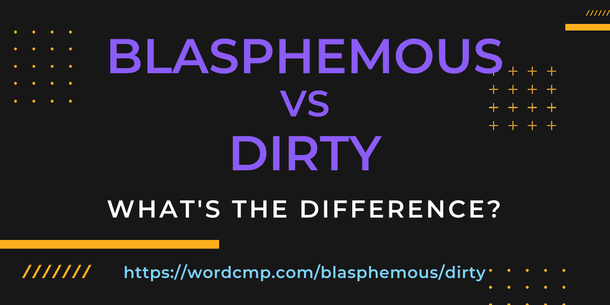 Difference between blasphemous and dirty