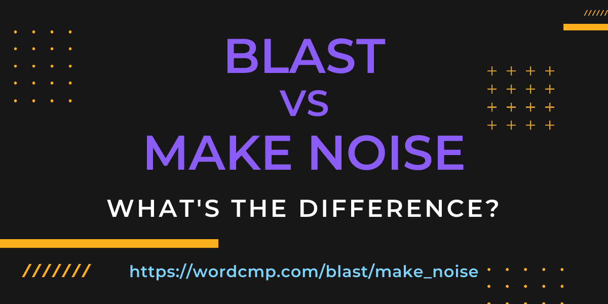 Difference between blast and make noise