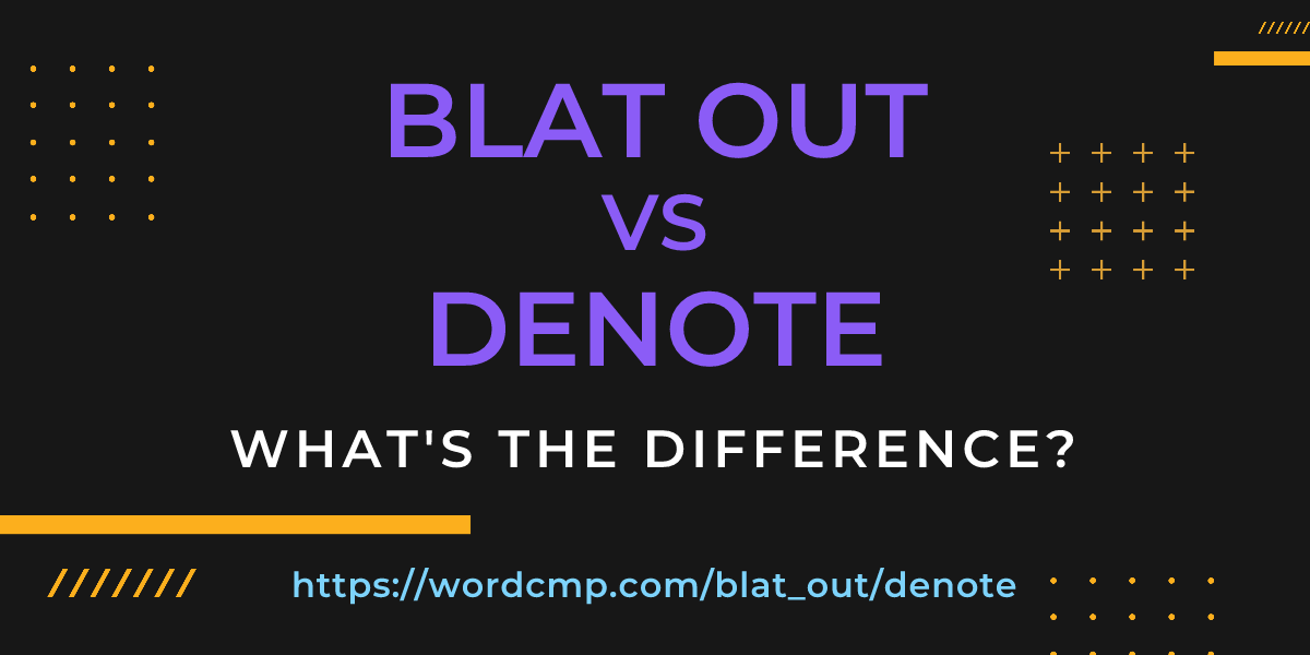 Difference between blat out and denote