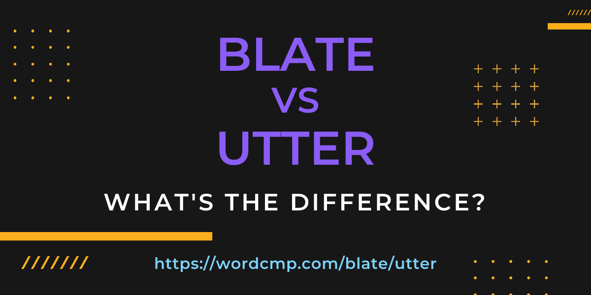 Difference between blate and utter