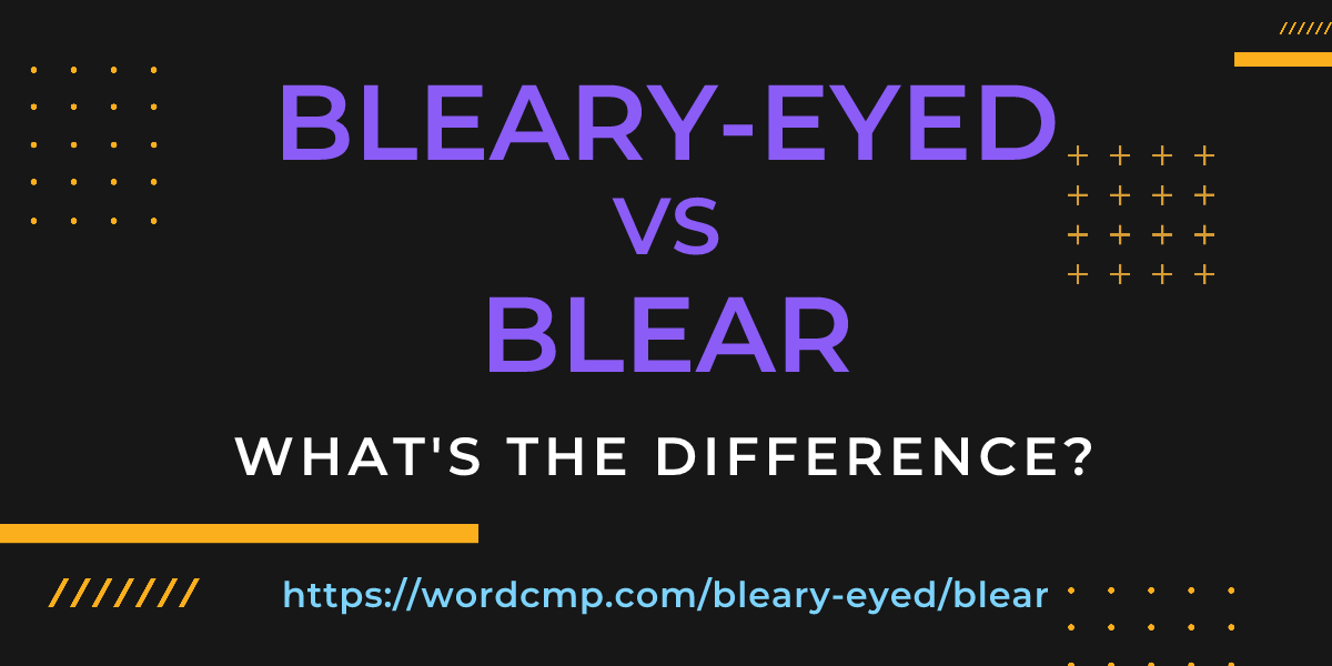 Difference between bleary-eyed and blear