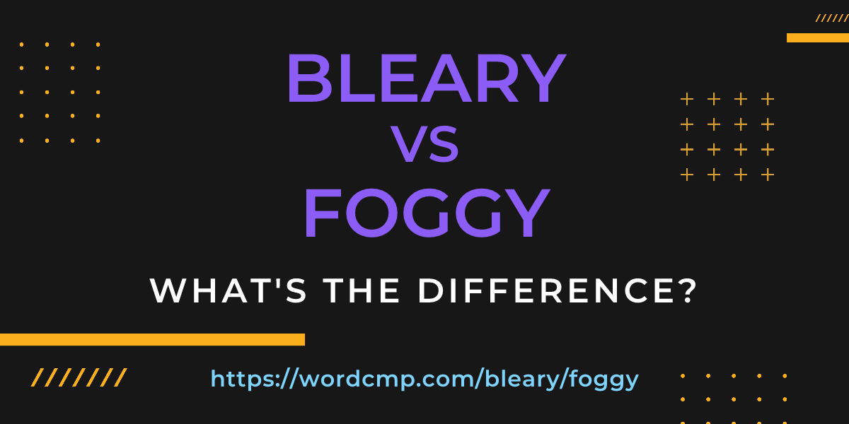 Difference between bleary and foggy