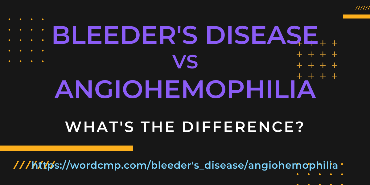 Difference between bleeder's disease and angiohemophilia