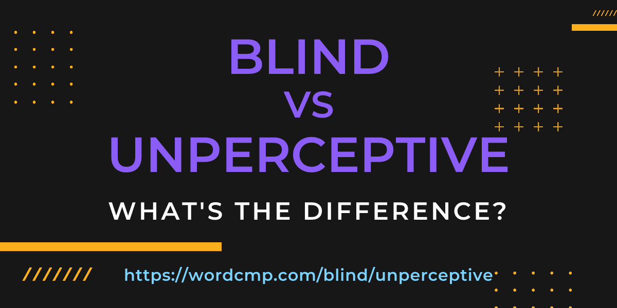 Difference between blind and unperceptive
