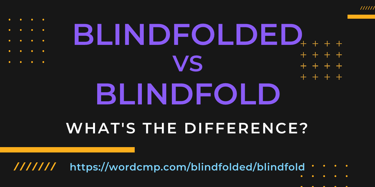 Difference between blindfolded and blindfold