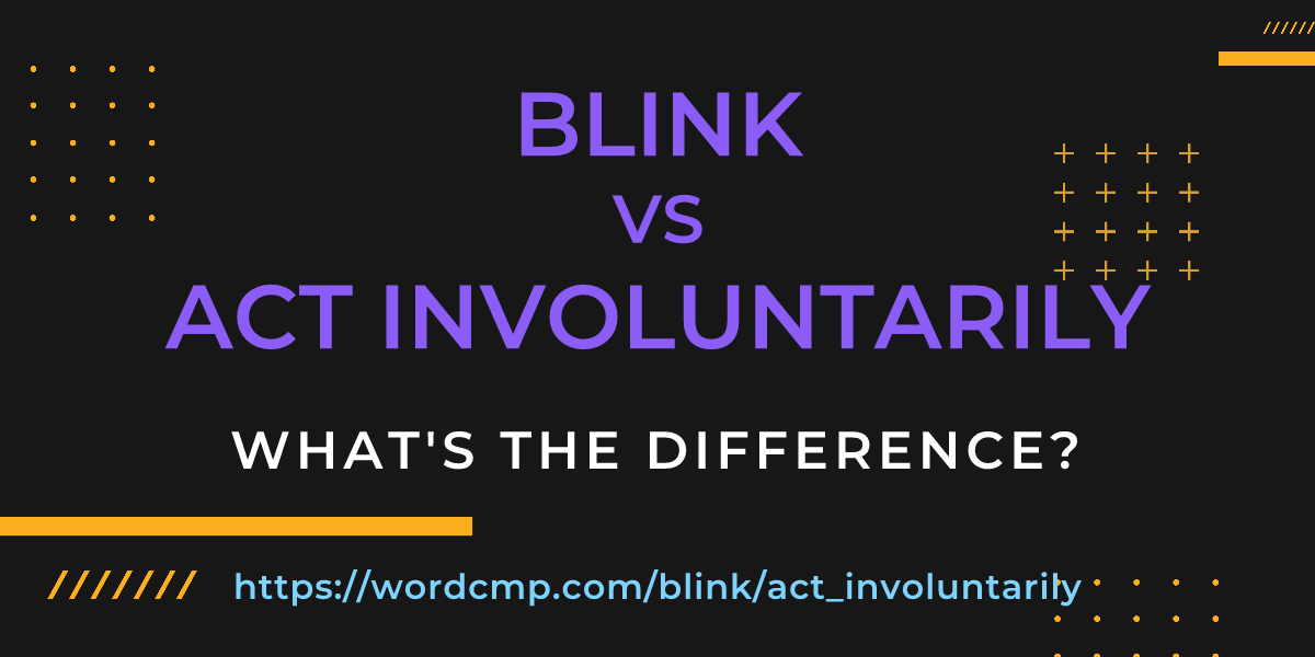 Difference between blink and act involuntarily