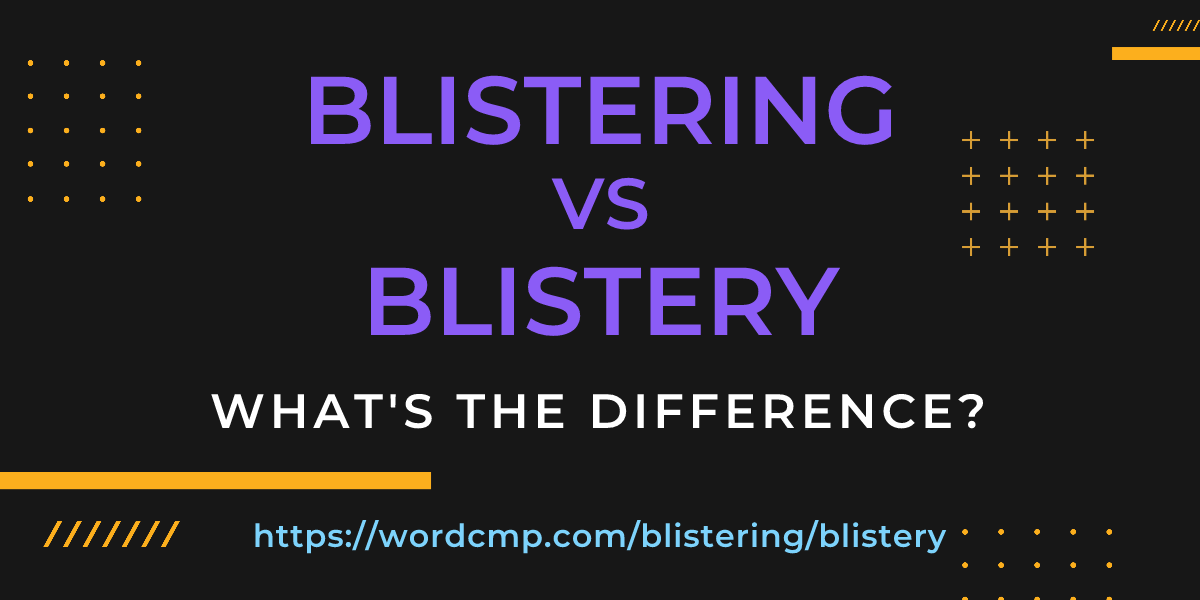Difference between blistering and blistery