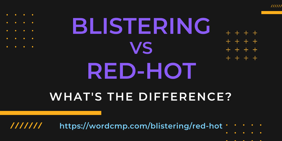 Difference between blistering and red-hot