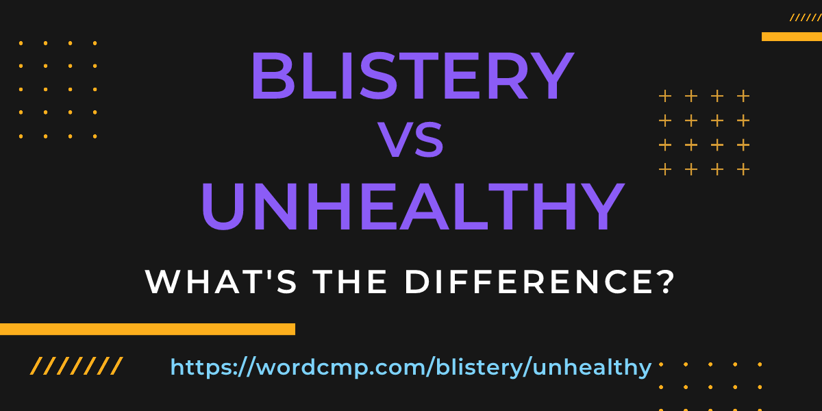 Difference between blistery and unhealthy