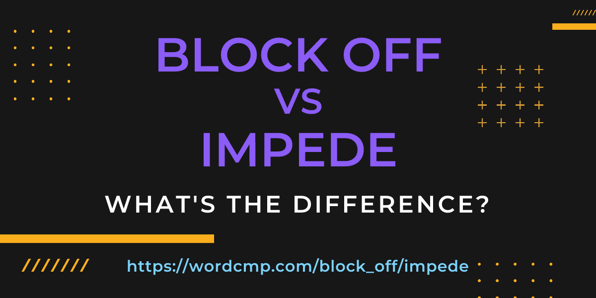 Difference between block off and impede