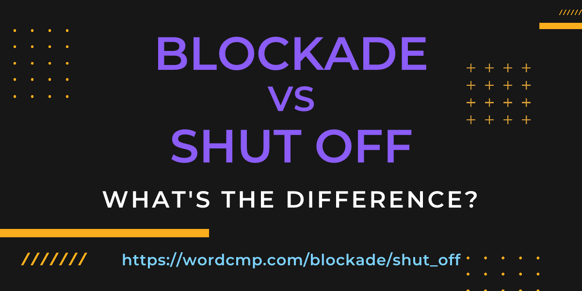 Difference between blockade and shut off