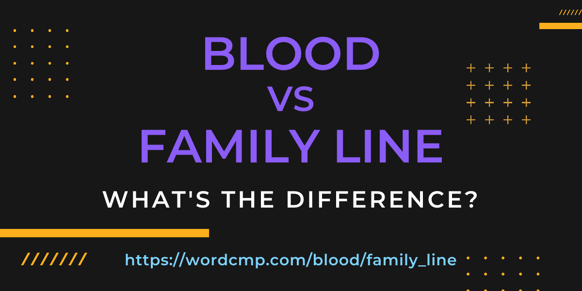 Difference between blood and family line