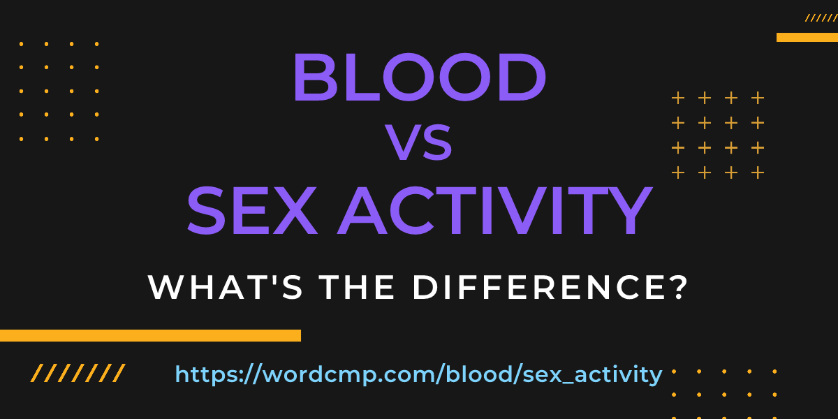 Difference between blood and sex activity