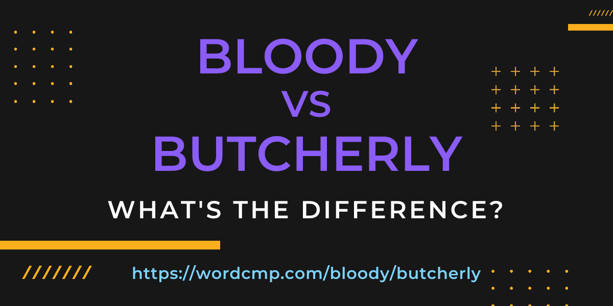 Difference between bloody and butcherly
