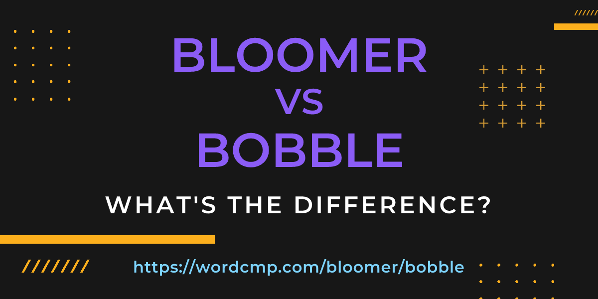 Difference between bloomer and bobble