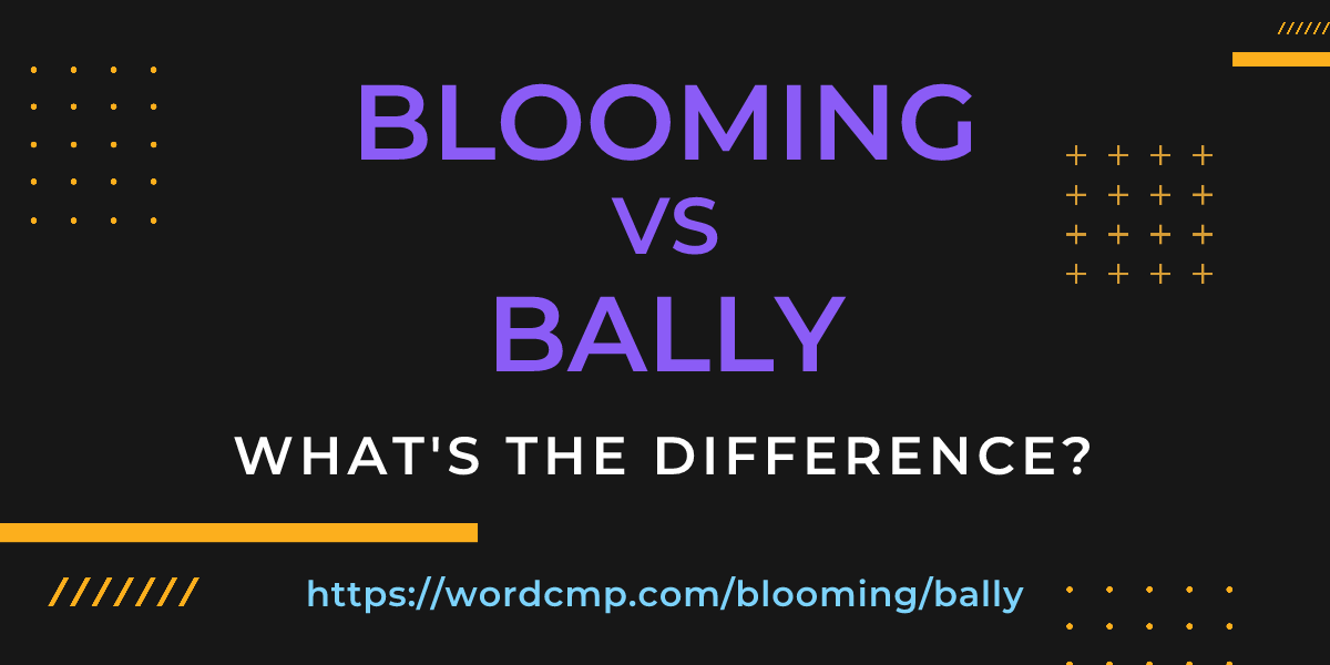 Difference between blooming and bally