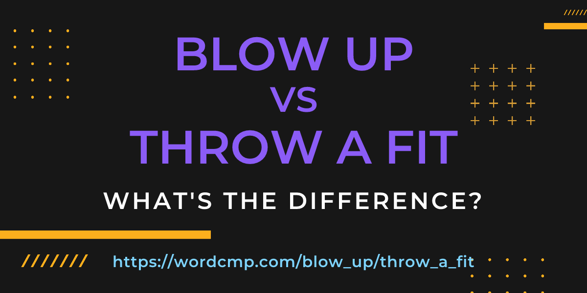 Difference between blow up and throw a fit