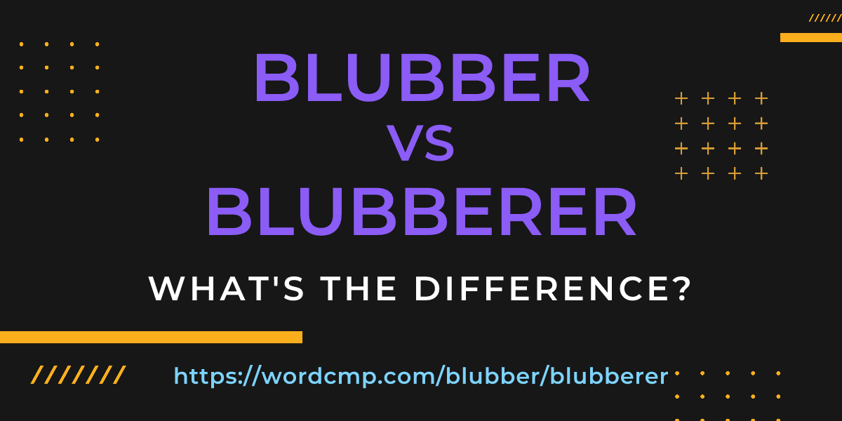 Difference between blubber and blubberer