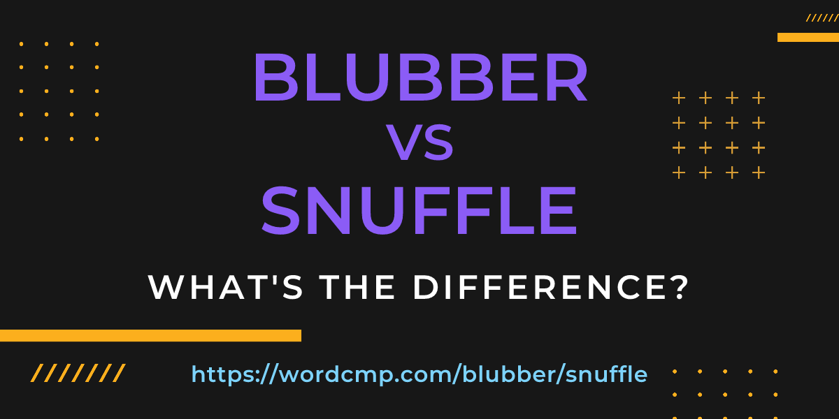 Difference between blubber and snuffle