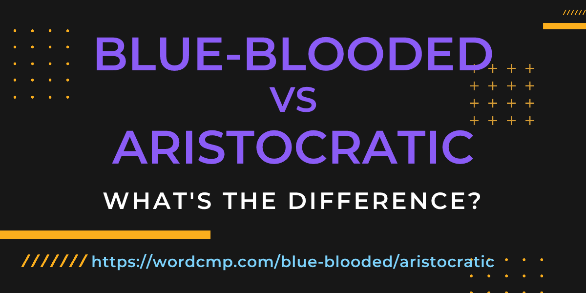 Difference between blue-blooded and aristocratic