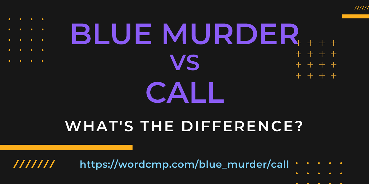 Difference between blue murder and call