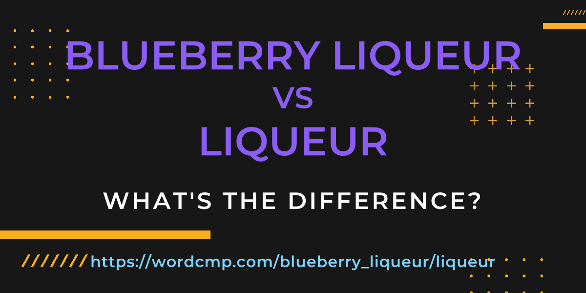 Difference between blueberry liqueur and liqueur