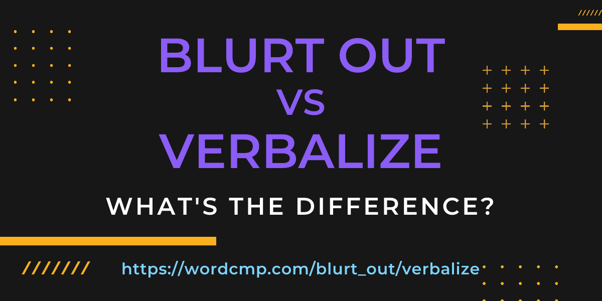 Difference between blurt out and verbalize