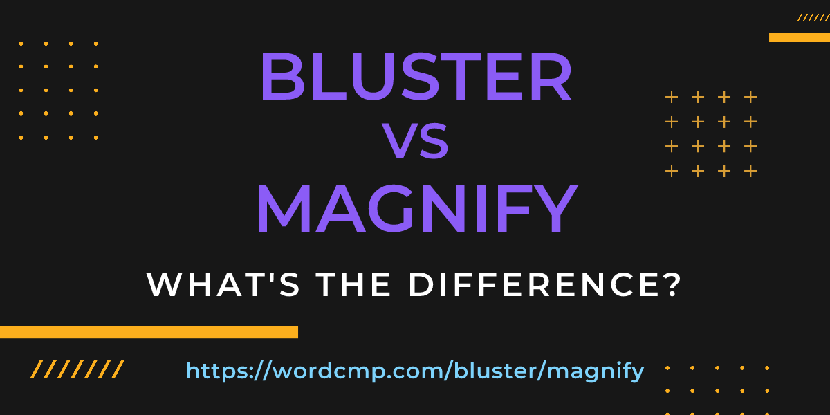Difference between bluster and magnify