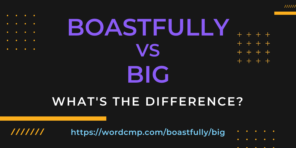 Difference between boastfully and big