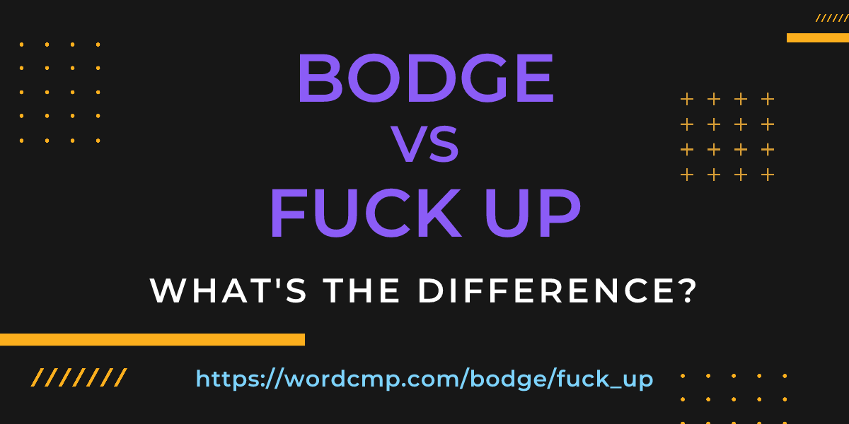 Difference between bodge and fuck up