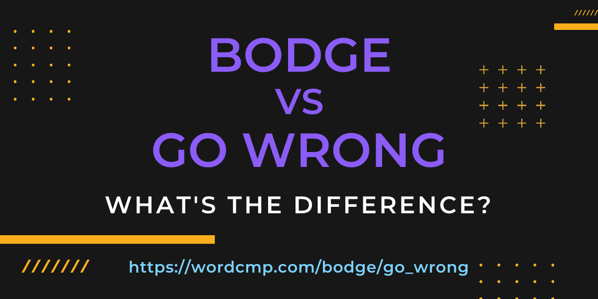 Difference between bodge and go wrong