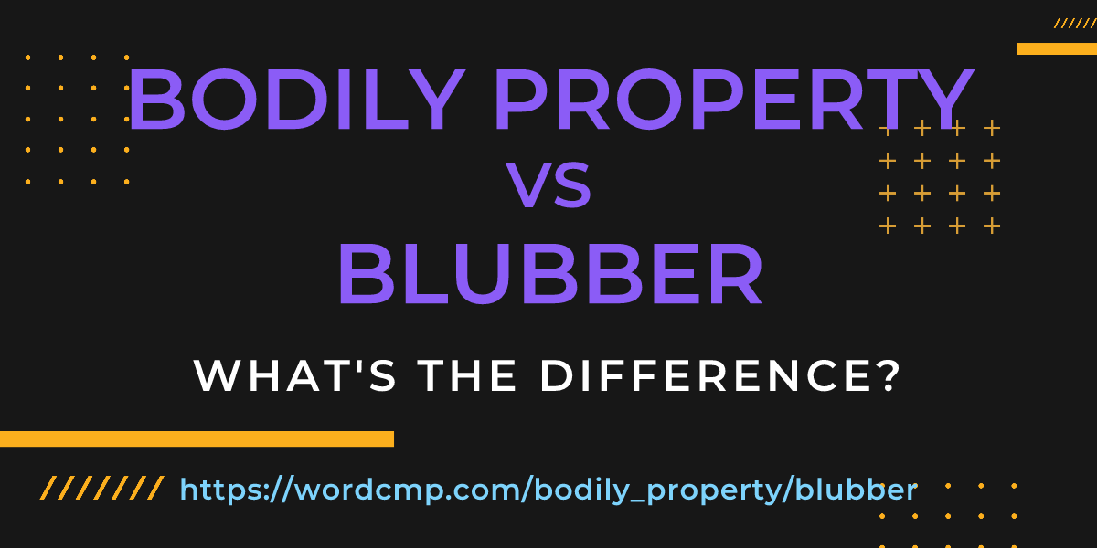 Difference between bodily property and blubber