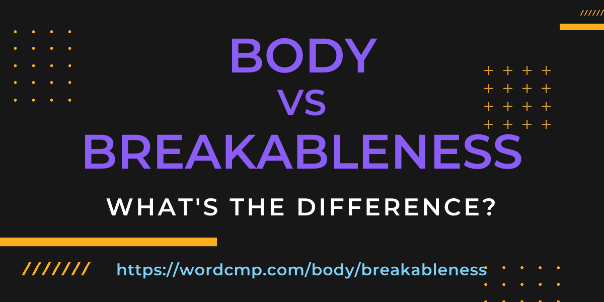 Difference between body and breakableness