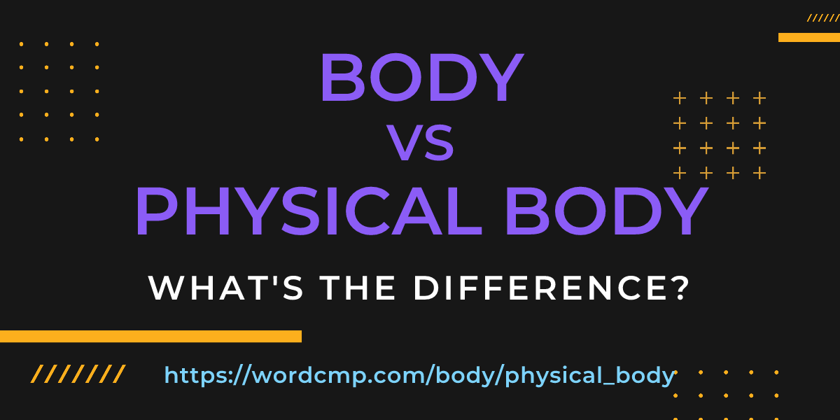 Difference between body and physical body