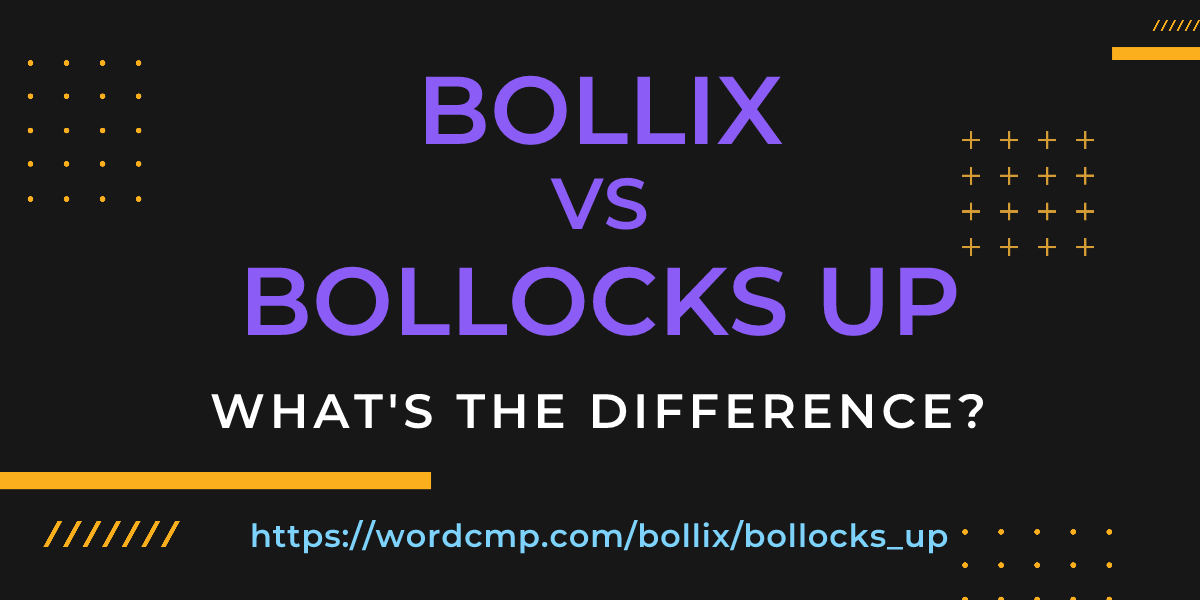 Difference between bollix and bollocks up