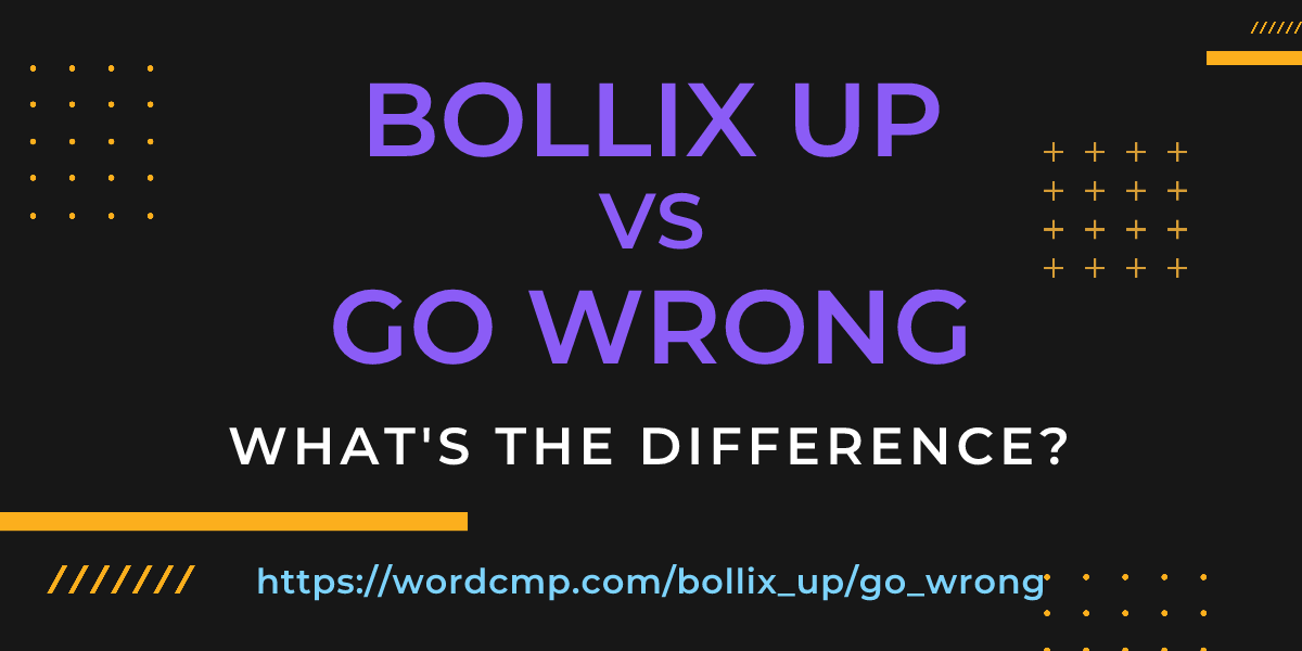 Difference between bollix up and go wrong