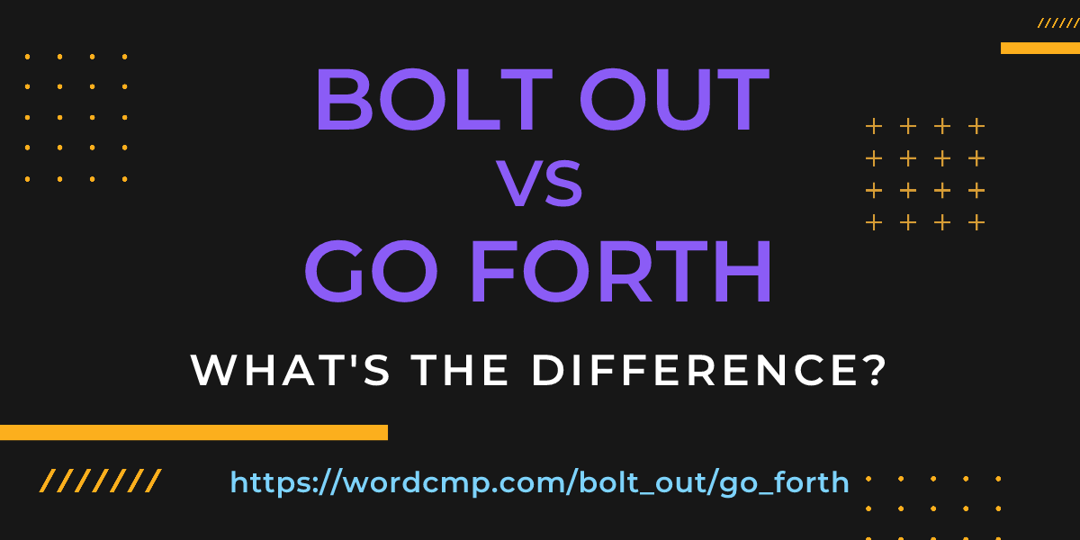 Difference between bolt out and go forth