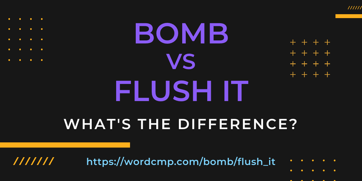Difference between bomb and flush it