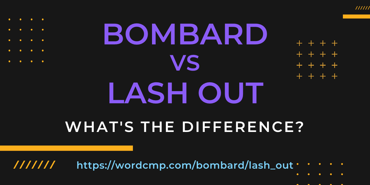 Difference between bombard and lash out