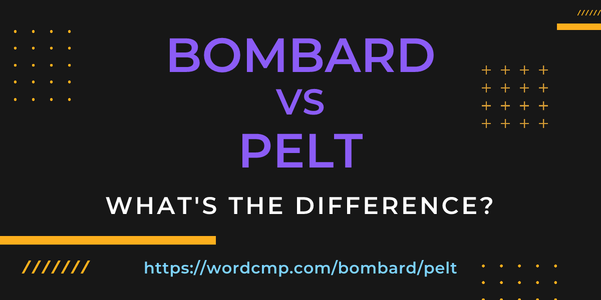 Difference between bombard and pelt