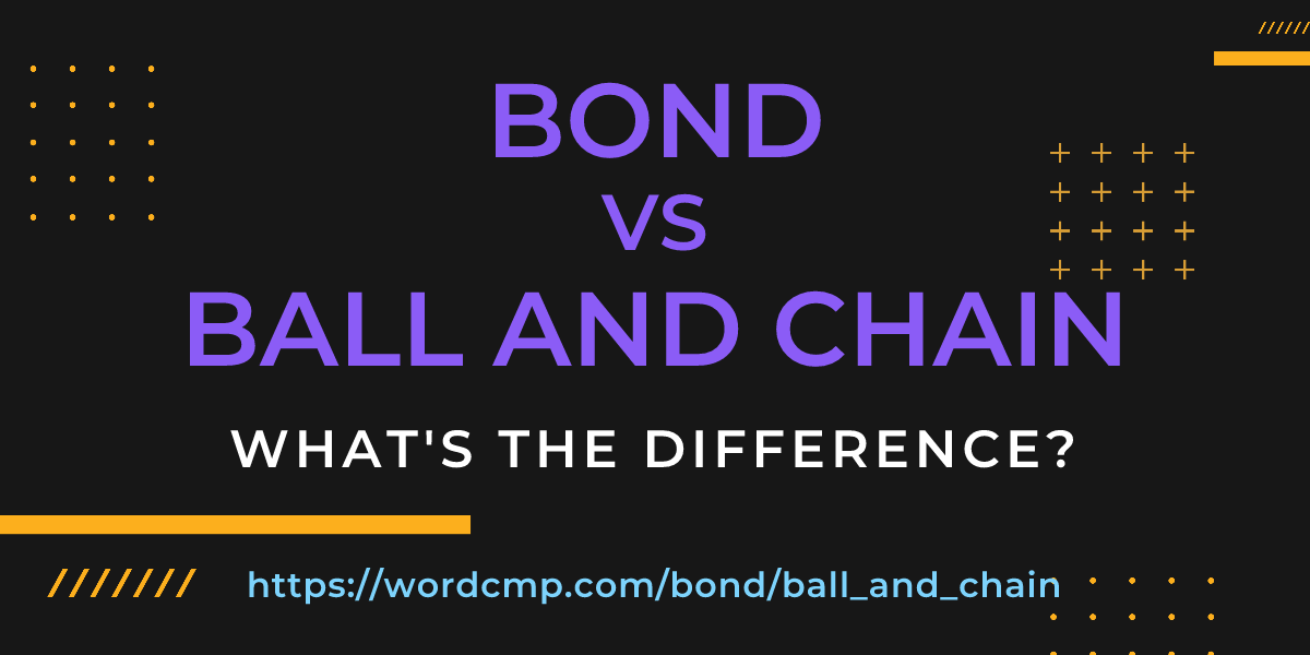Difference between bond and ball and chain