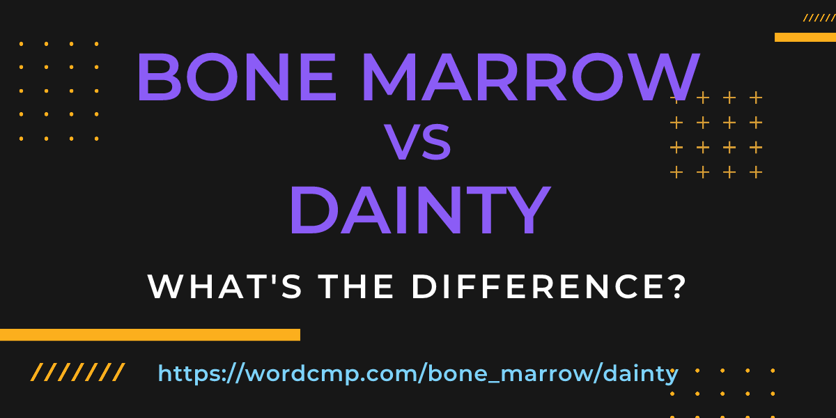 Difference between bone marrow and dainty