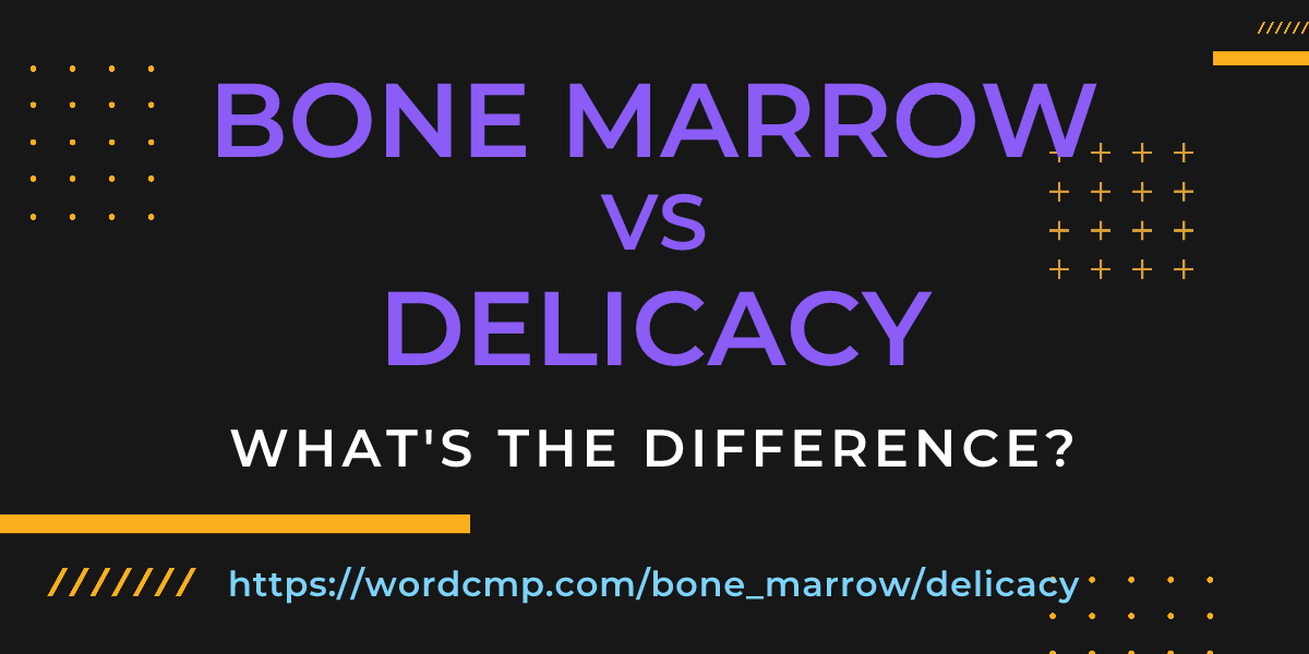 Difference between bone marrow and delicacy