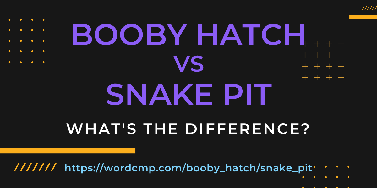 Difference between booby hatch and snake pit