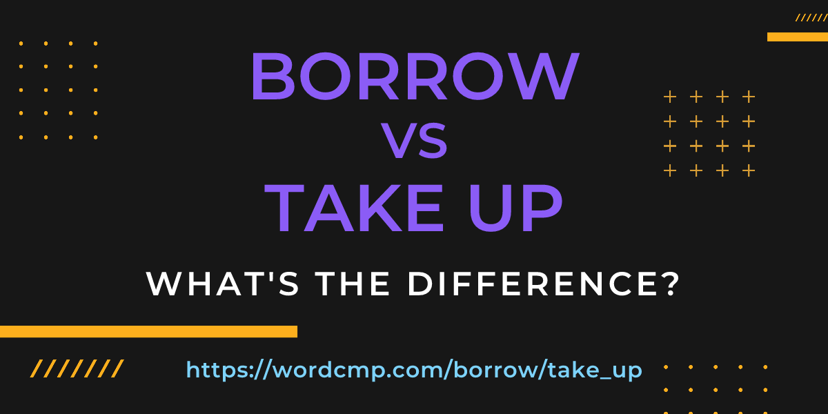 Difference between borrow and take up